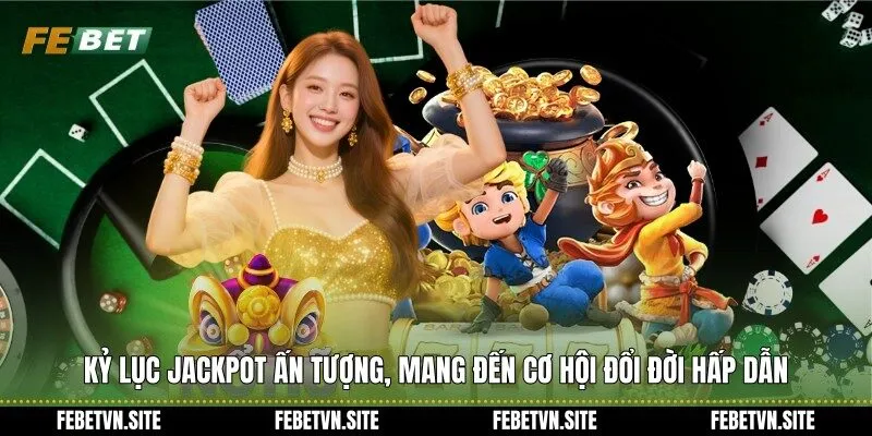 Kỷ lục Jackpot ấn tượng, mang đến cơ hội đổi đời hấp dẫn